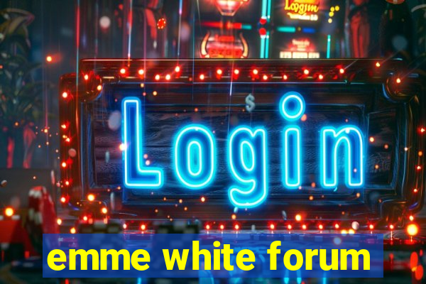 emme white forum